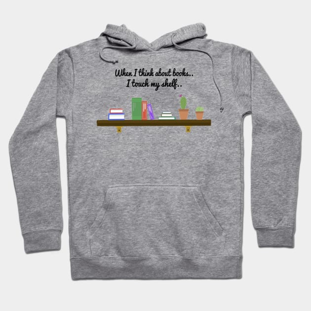 When I Think About Books I Touch My Shelf.. Hoodie by wanungara